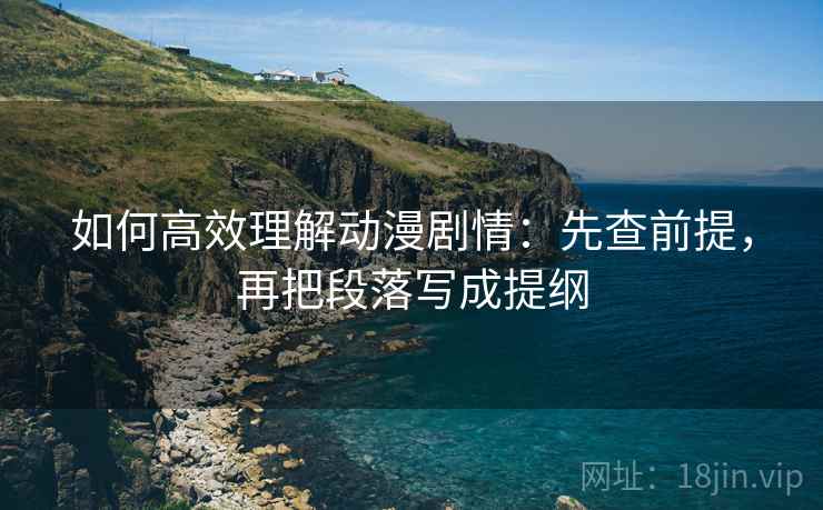 如何高效理解动漫剧情:先查前提,再把段落写成提纲 如何高效理解动漫剧情:先查前提,再把段落写成提纲