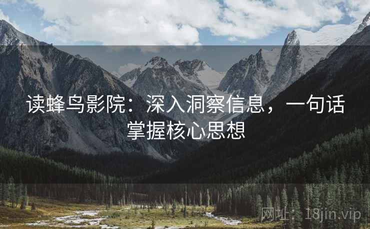 读蜂鸟影院：深入洞察信息，一句话掌握核心思想